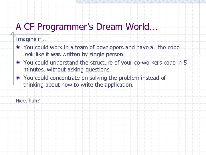 A CF Programmer’s Dream World. . . Imagine if…. You could work in a