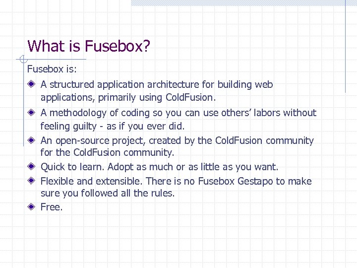 What is Fusebox? Fusebox is: A structured application architecture for building web applications, primarily