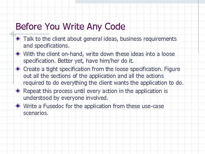 Before You Write Any Code Talk to the client about general ideas, business requirements