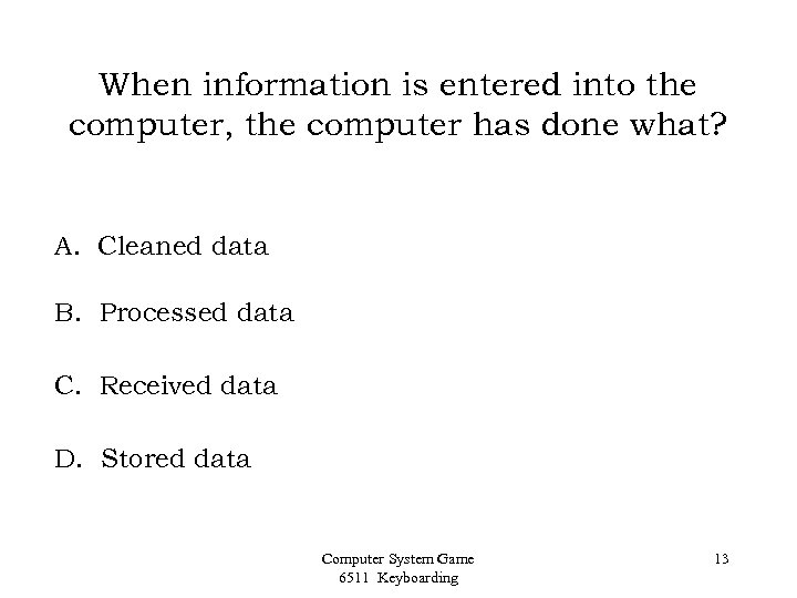 When information is entered into the computer, the computer has done what? A. Cleaned