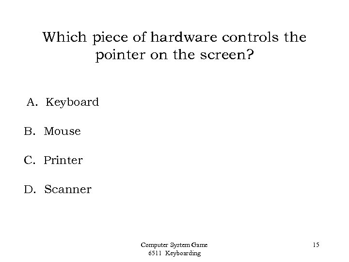 Which piece of hardware controls the pointer on the screen? A. Keyboard B. Mouse