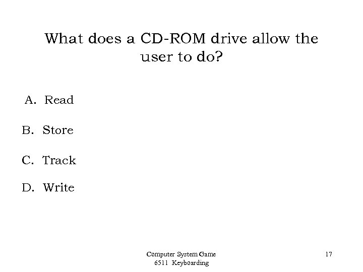 What does a CD-ROM drive allow the user to do? A. Read B. Store