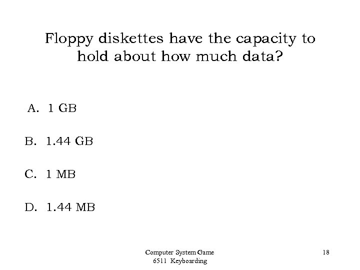 Floppy diskettes have the capacity to hold about how much data? A. 1 GB