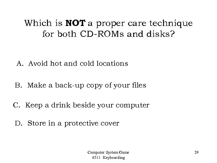 Which is NOT a proper care technique for both CD-ROMs and disks? A. Avoid