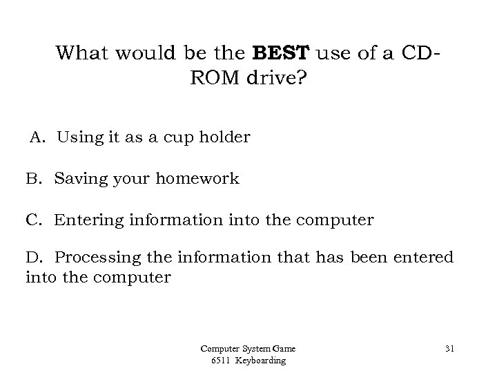 What would be the BEST use of a CDROM drive? A. Using it as