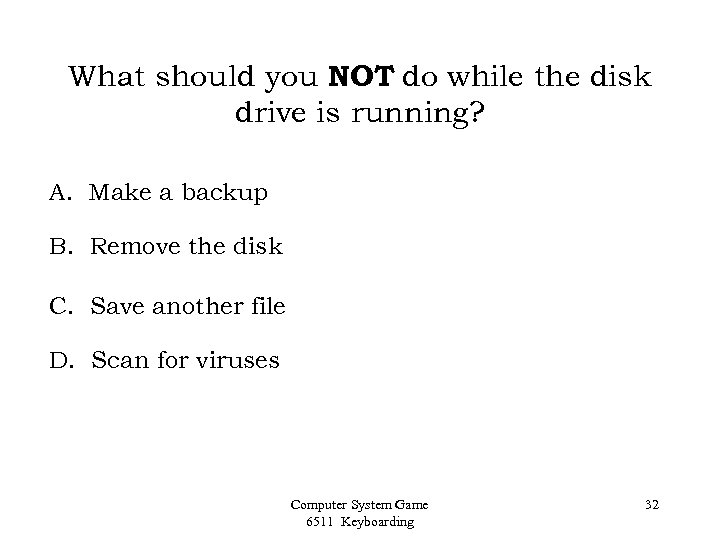 What should you NOT do while the disk drive is running? A. Make a