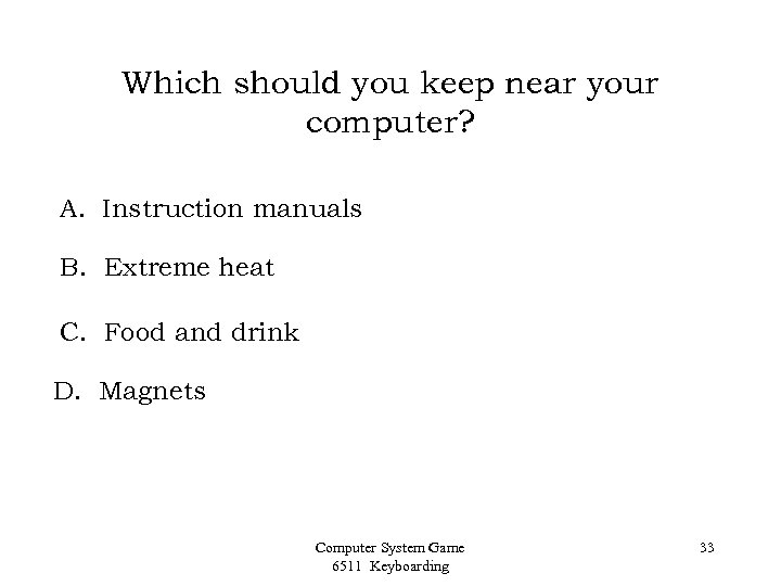 Which should you keep near your computer? A. Instruction manuals B. Extreme heat C.