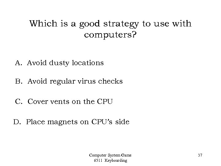 Which is a good strategy to use with computers? A. Avoid dusty locations B.