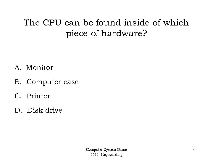 The CPU can be found inside of which piece of hardware? A. Monitor B.