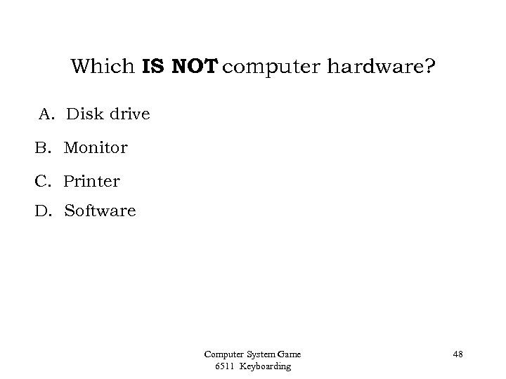 Which IS NOT computer hardware? A. Disk drive B. Monitor C. Printer D. Software