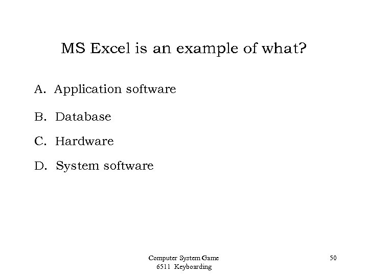 MS Excel is an example of what? A. Application software B. Database C. Hardware