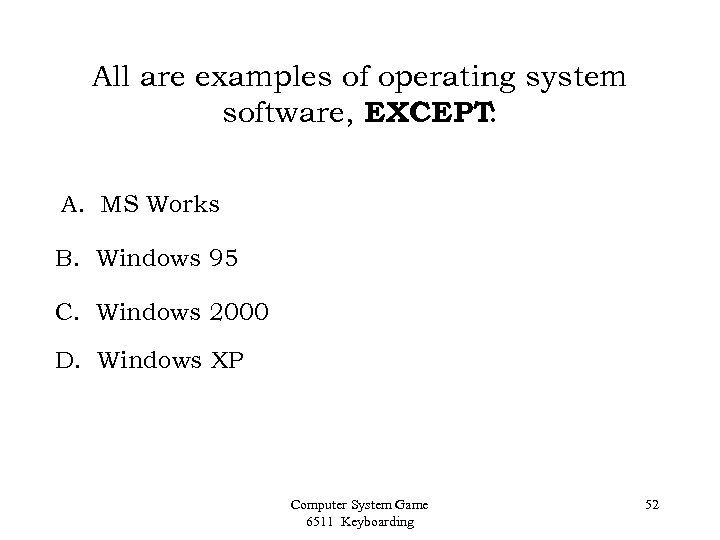 All are examples of operating system software, EXCEPT: A. MS Works B. Windows 95