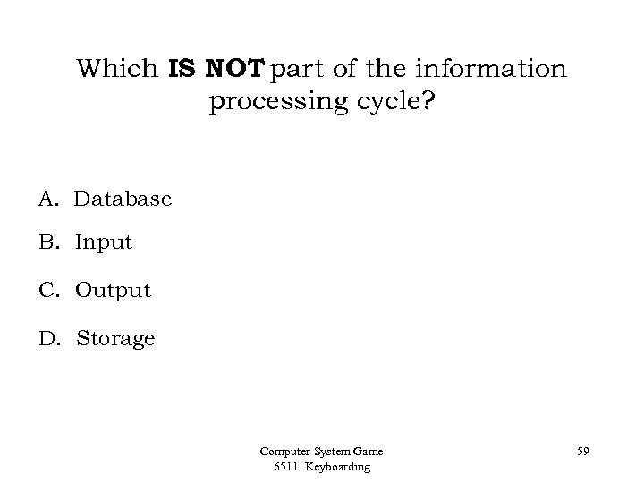 Which IS NOT part of the information processing cycle? A. Database B. Input C.