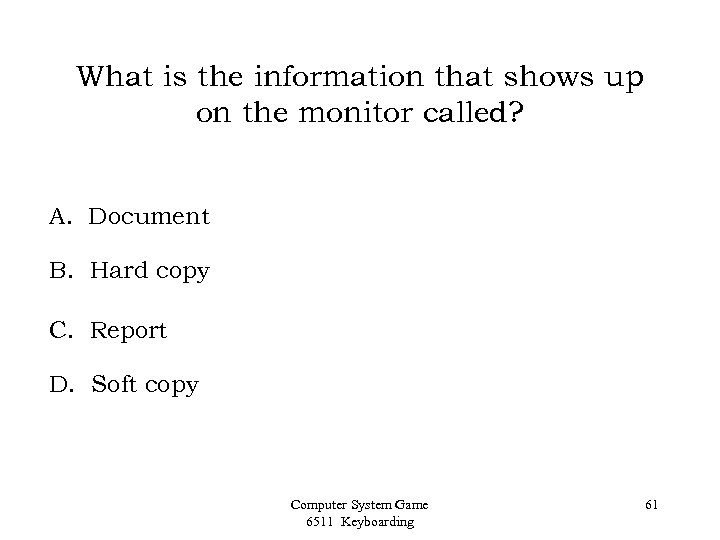 What is the information that shows up on the monitor called? A. Document B.