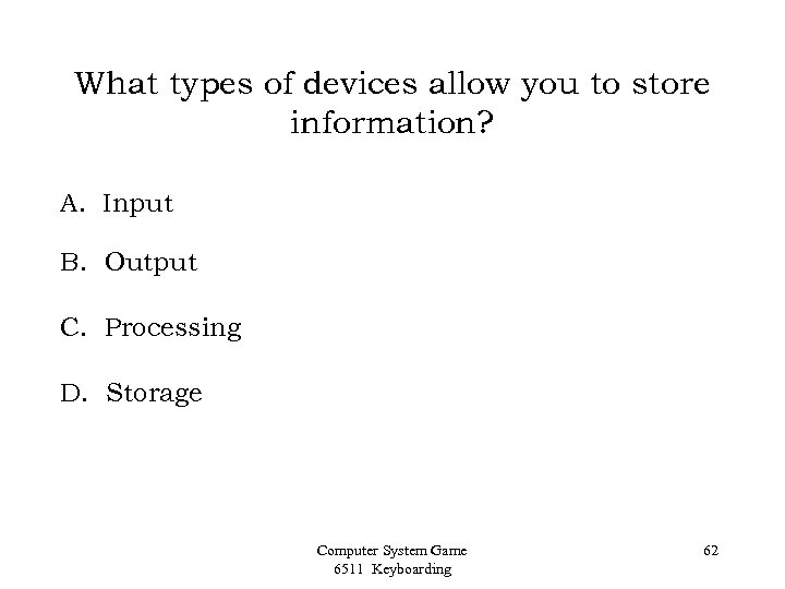 What types of devices allow you to store information? A. Input B. Output C.