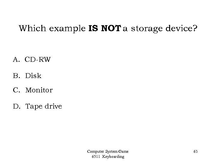 Which example IS NOT a storage device? A. CD-RW B. Disk C. Monitor D.