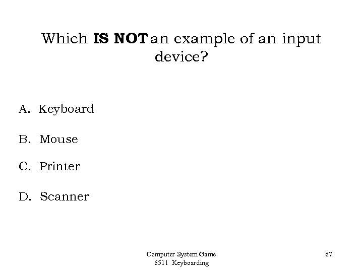 Which IS NOT an example of an input device? A. Keyboard B. Mouse C.