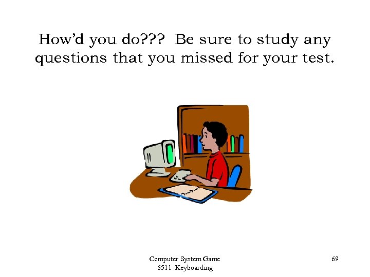 How’d you do? ? ? Be sure to study any questions that you missed