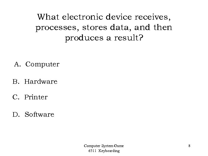 What electronic device receives, processes, stores data, and then produces a result? A. Computer