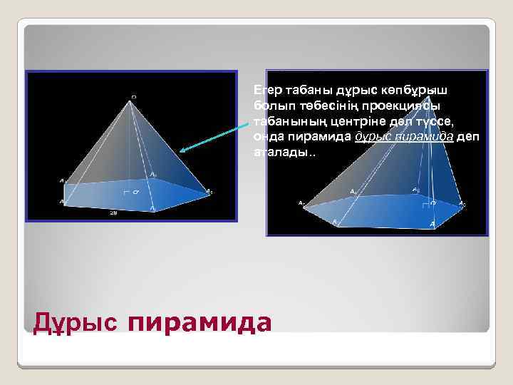 Егер табаны дұрыс көпбұрыш болып төбесінің проекциясы табанының центріне дәл түссе, онда пирамида дұрыс