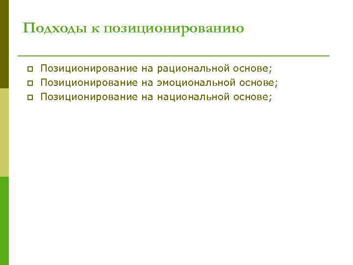 Подходы к позиционированию p p p Позиционирование на рациональной основе; Позиционирование на эмоциональной основе;