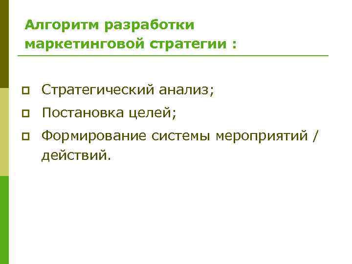 Алгоритм разработки маркетинговой стратегии : p Стратегический анализ; p Постановка целей; p Формирование системы
