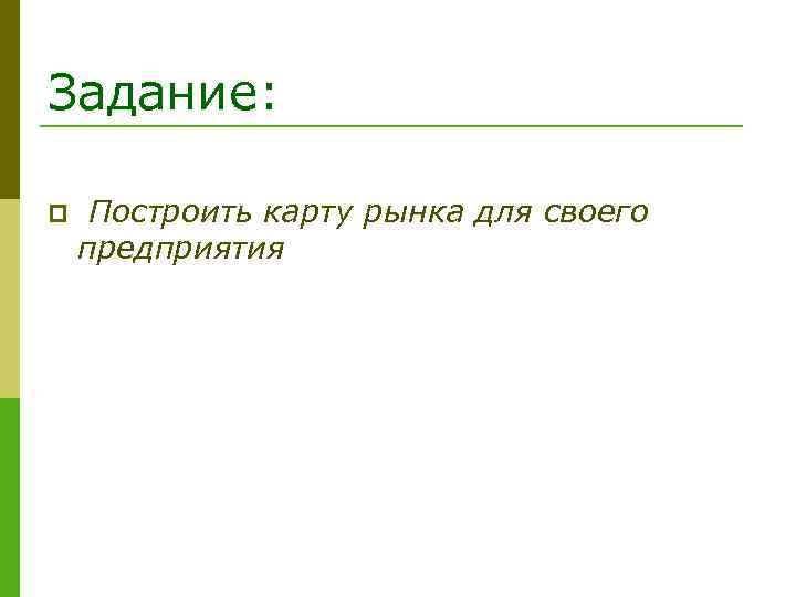 Задание: p Построить карту рынка для своего предприятия 