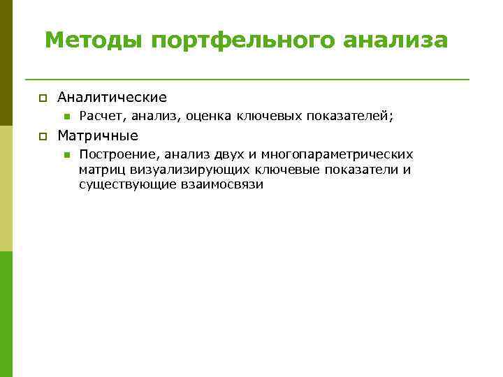 Методы портфельного анализа p Аналитические n p Расчет, анализ, оценка ключевых показателей; Матричные n