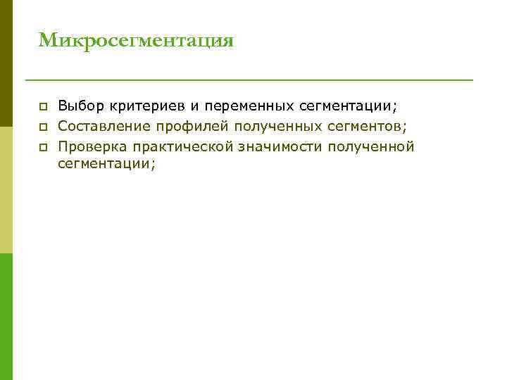 Микросегментация p p p Выбор критериев и переменных сегментации; Составление профилей полученных сегментов; Проверка