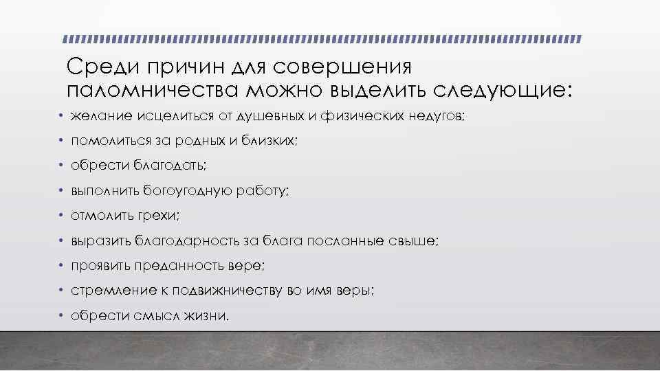 Среди причин для совершения паломничества можно выделить следующие: • желание исцелиться от душевных и