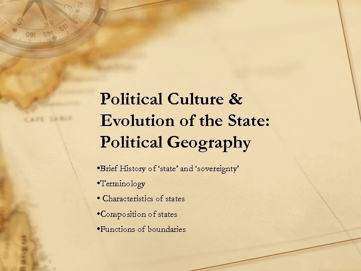 Political Culture & Evolution of the State: Political Geography • Brief History of ‘state’