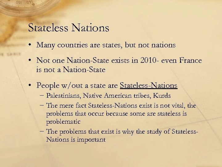 Stateless Nations • Many countries are states, but not nations • Not one Nation-State