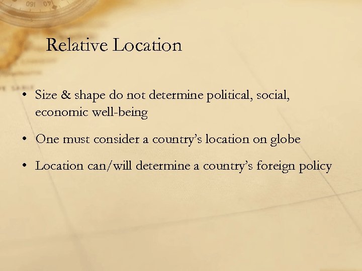 Relative Location • Size & shape do not determine political, social, economic well-being •