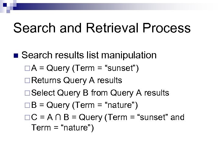 Search and Retrieval Process n Search results list manipulation ¨A = Query (Term =