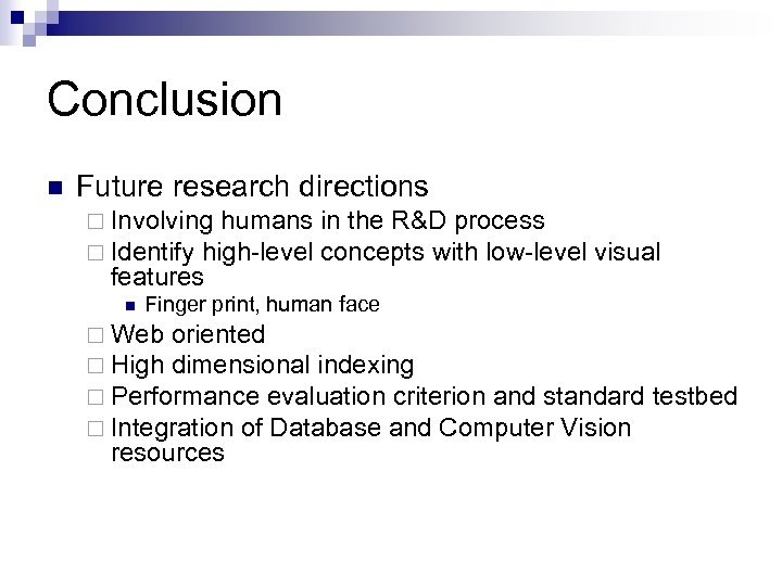 Conclusion n Future research directions ¨ Involving humans ¨ Identify high-level features n in