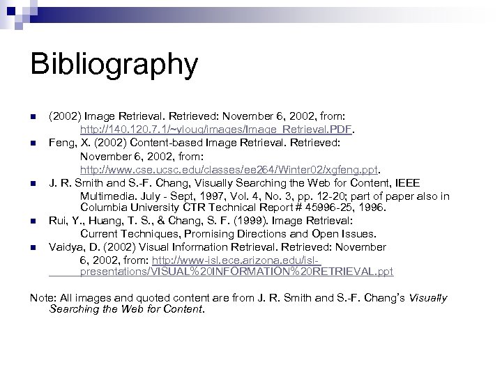 Bibliography n n n (2002) Image Retrieval. Retrieved: November 6, 2002, from: http: //140.