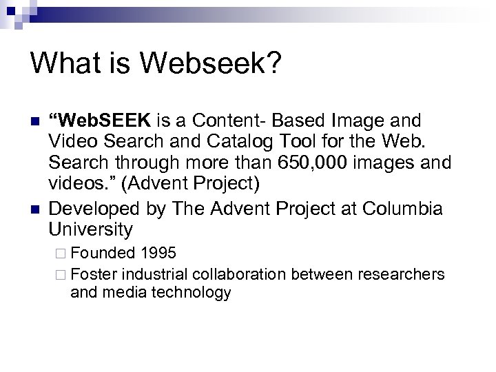 What is Webseek? n n “Web. SEEK is a Content- Based Image and Video