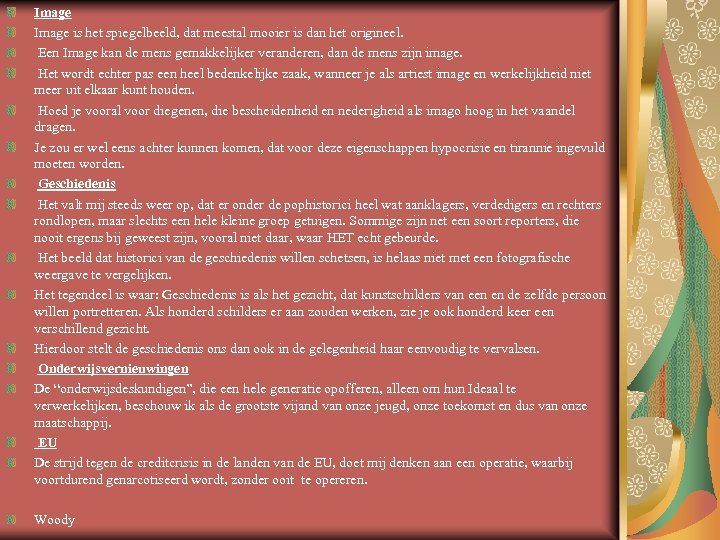 Image is het spiegelbeeld, dat meestal mooier is dan het origineel. Een Image kan