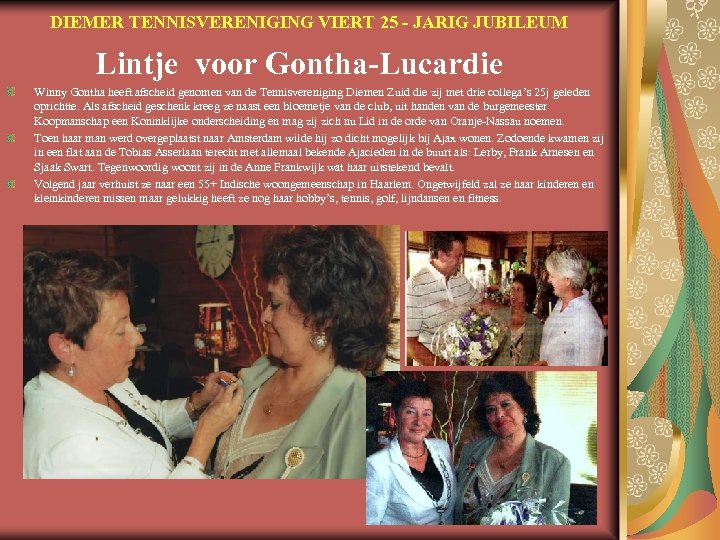 DIEMER TENNISVERENIGING VIERT 25 - JARIG JUBILEUM Lintje voor Gontha-Lucardie Winny Gontha heeft afscheid