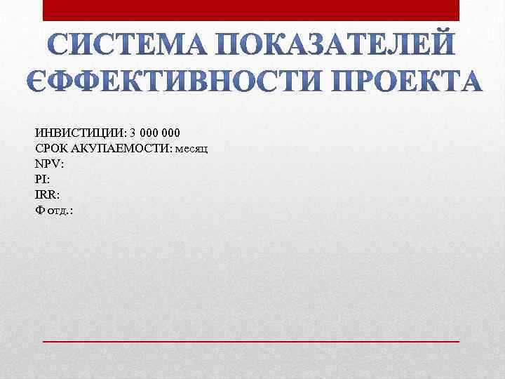 ИНВИСТИЦИИ: 3 000 СРОК АКУПАЕМОСТИ: месяц NPV: PI: IRR: Ф отд. : 