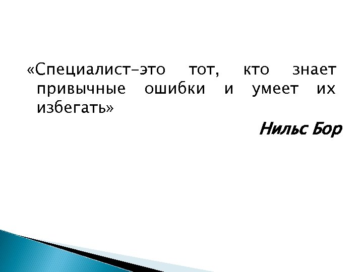  «Специалист-это тот, кто знает привычные ошибки и умеет их избегать» Нильс Бор 