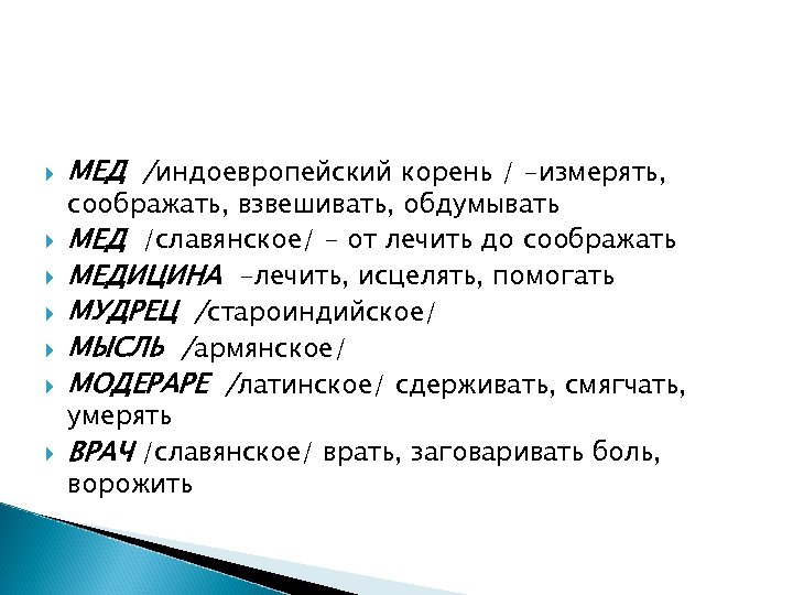  МЕД /индоевропейский корень / -измерять, соображать, взвешивать, обдумывать МЕД /славянское/ - от лечить