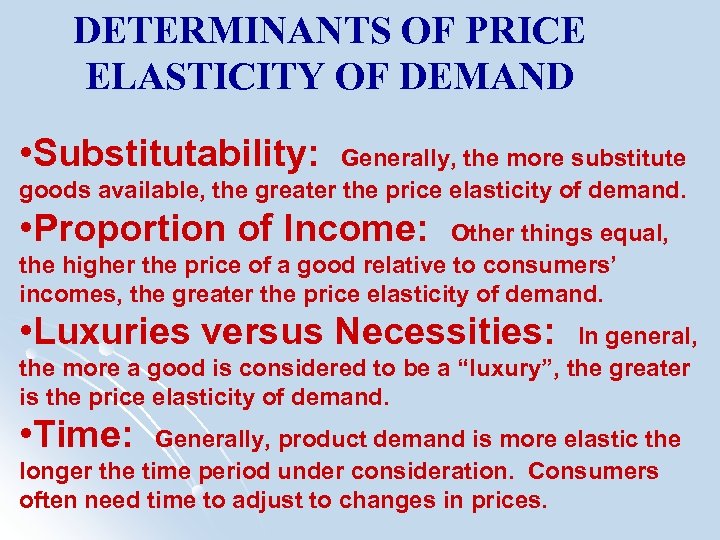 DETERMINANTS OF PRICE ELASTICITY OF DEMAND • Substitutability: Generally, the more substitute goods available,