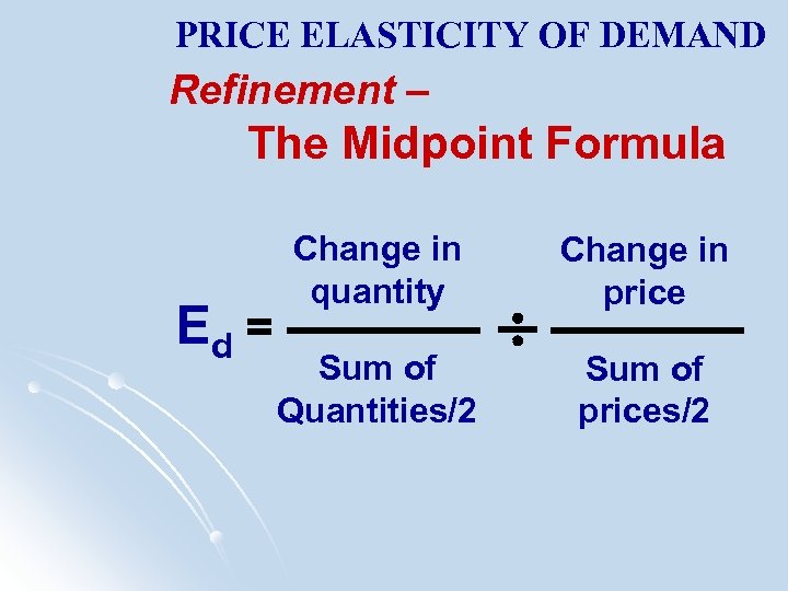 PRICE ELASTICITY OF DEMAND Refinement – The Midpoint Formula Ed = Change in quantity