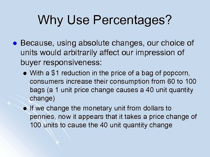 Why Use Percentages? l Because, using absolute changes, our choice of units would arbitrarily