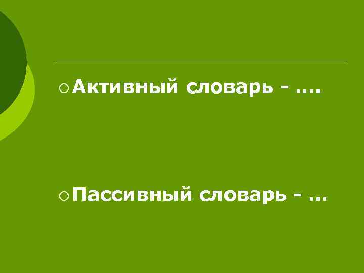 ¡ Активный словарь - …. ¡ Пассивный словарь - … 