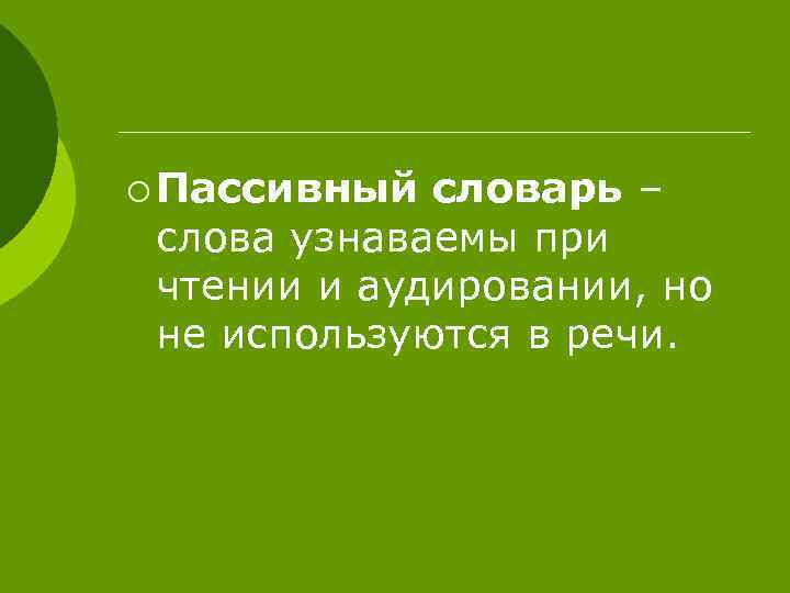 ¡ Пассивный словарь – слова узнаваемы при чтении и аудировании, но не используются в