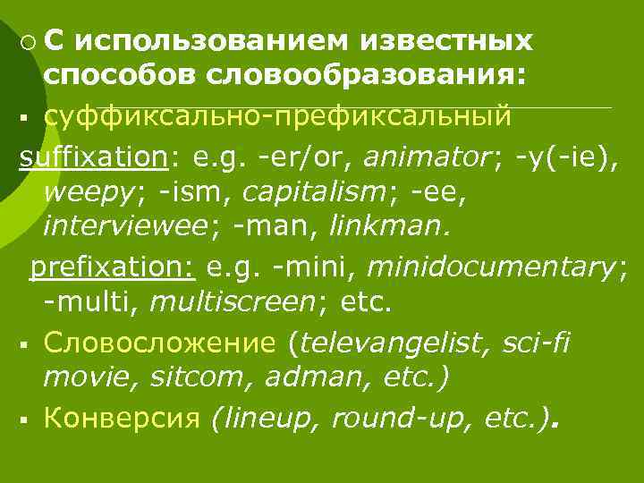 ¡С использованием известных способов словообразования: § суффиксально-префиксальный suffixation: e. g. -er/or, animator; -y(-ie), weepy;