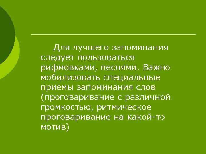 Для лучшего запоминания следует пользоваться рифмовками, песнями. Важно мобилизовать специальные приемы запоминания слов (проговаривание