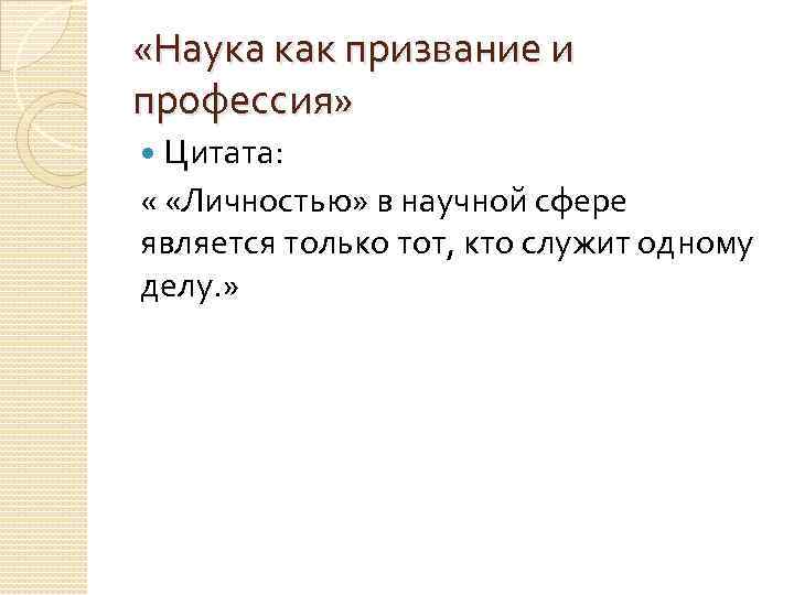  «Наука как призвание и профессия» Цитата: « «Личностью» в научной сфере является только